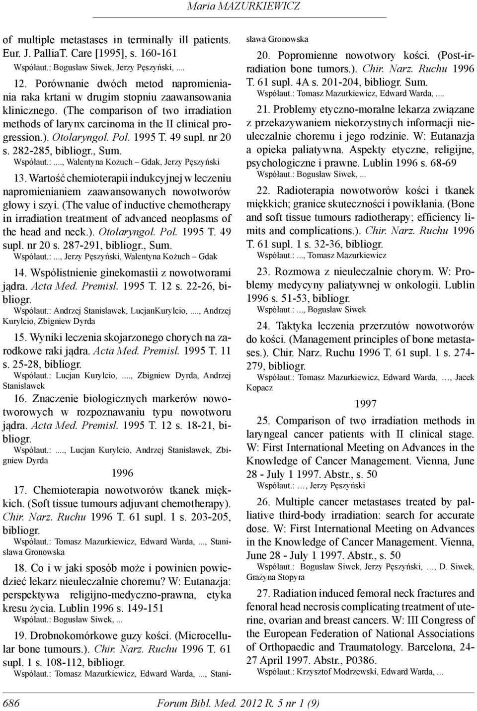 Otolaryngol. Pol. 1995 T. 49 supl. nr 20 s. 282-285, bibliogr., Sum. Współaut.:., Walentyna Kożuch Gdak, Jerzy Pęszyński 13.