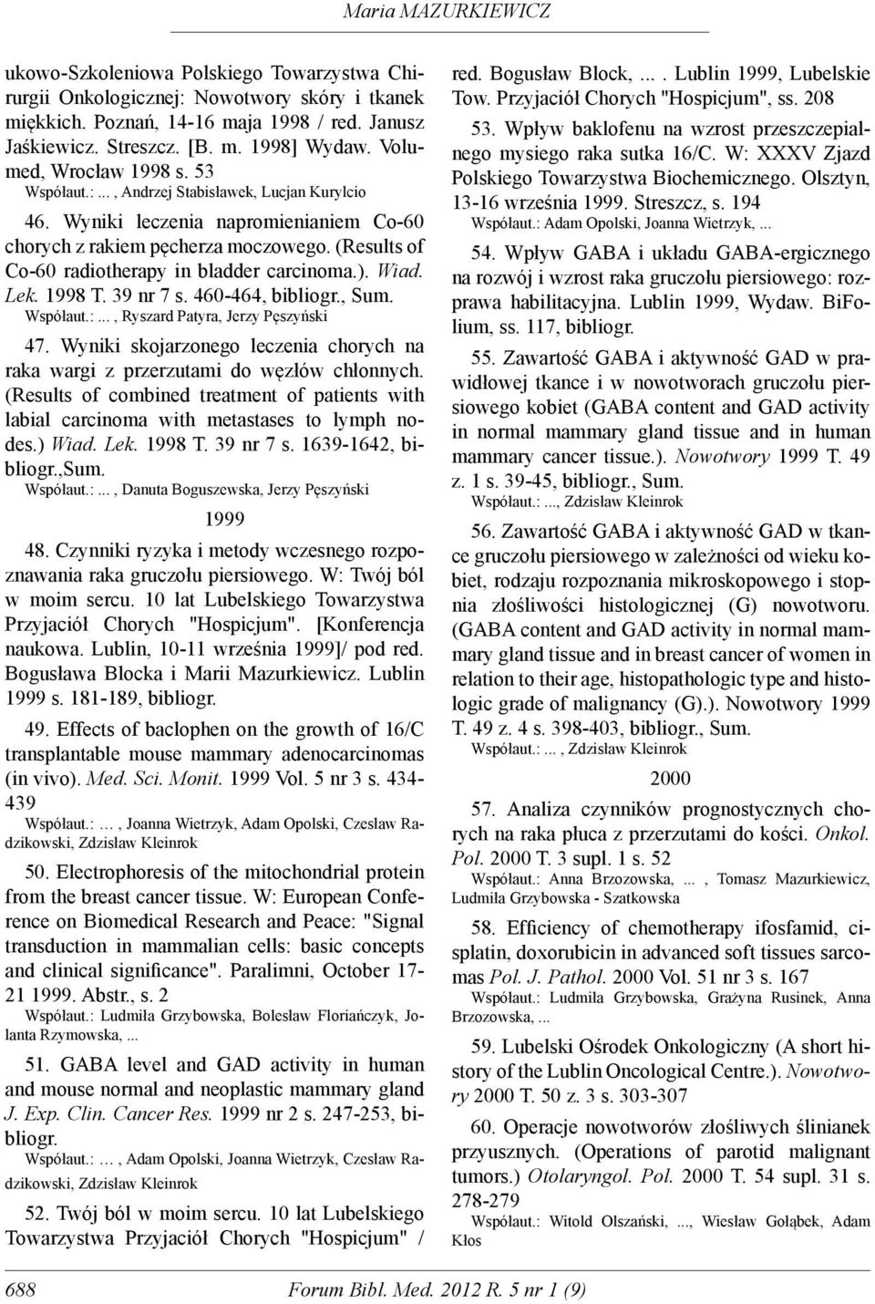 (Results of Co-60 radiotherapy in bladder carcinoma.). Wiad. Lek. 1998 T. 39 nr 7 s. 460-464, bibliogr., Sum. Współaut.:, Ryszard Patyra, Jerzy Pęszyński 47.