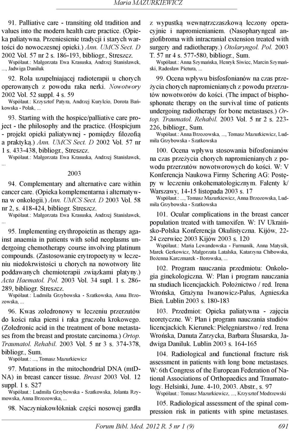 Rola uzupełniającej radioterapii u chorych operowanych z powodu raka nerki. Nowotwory 2002 Vol. 52 suppl. 4 s. 59 Współaut.: Krzysztof Patyra, Andrzej Kurylcio, Dorota Bańkowska - Polak, 93.