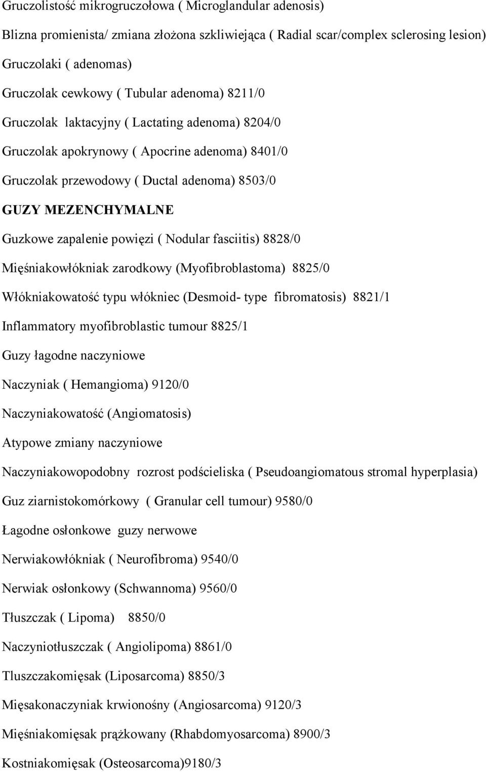 powięzi ( Nodular fasciitis) 8828/0 Mięśniakowłókniak zarodkowy (Myofibroblastoma) 8825/0 Włókniakowatość typu włókniec (Desmoid- type fibromatosis) 8821/1 Inflammatory myofibroblastic tumour 8825/1