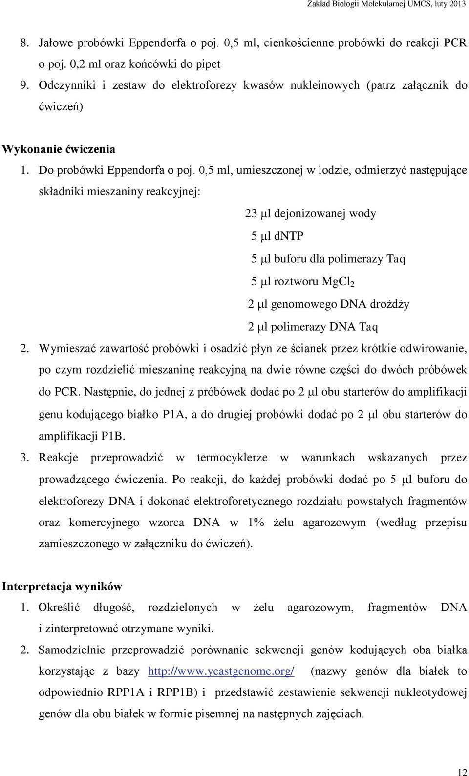 0,5 ml, umieszczonej w lodzie, odmierzyć następujące składniki mieszaniny reakcyjnej: 23 l dejonizowanej wody 5 l dntp 5 l buforu dla polimerazy Taq 5 l roztworu MgCl 2 2 l genomowego DNA drożdży 2 l