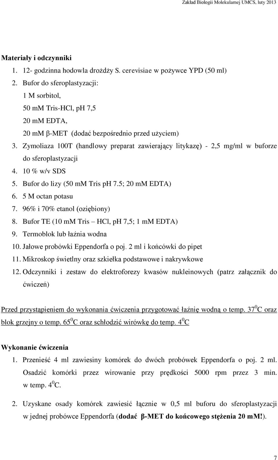 Zymoliaza 100T (handlowy preparat zawierający litykazę) - 2,5 mg/ml w buforze do sferoplastyzacji 4. 10 % w/v SDS 5. Bufor do lizy (50 mm Tris ph 7.5; 20 mm EDTA) 6. 5 M octan potasu 7.