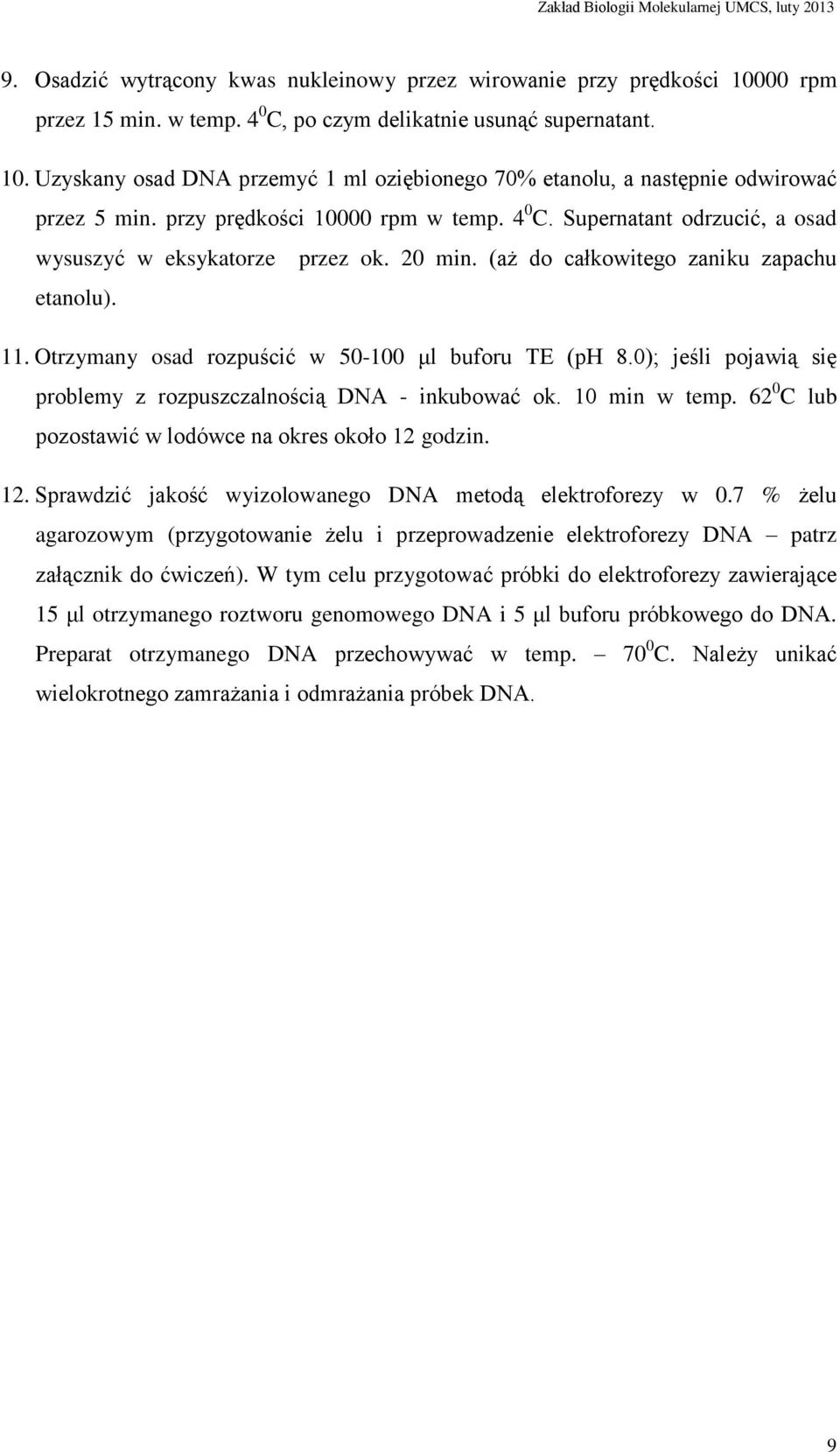 Otrzymany osad rozpuścić w 50-100 μl buforu TE (ph 8.0); jeśli pojawią się problemy z rozpuszczalnością DNA - inkubować ok. 10 min w temp. 62 0 C lub pozostawić w lodówce na okres około 12 