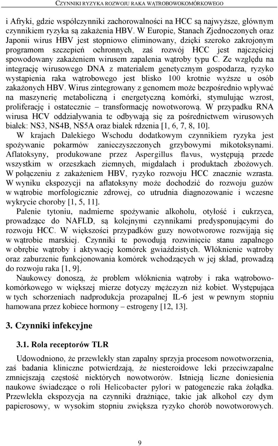 wirusem zapalenia wątroby typu C. Ze względu na integrację wirusowego DNA z materiałem genetycznym gospodarza, ryzyko wystąpienia raka wątrobowego jest blisko 100 krotnie wyższe u osób zakażonych HBV.