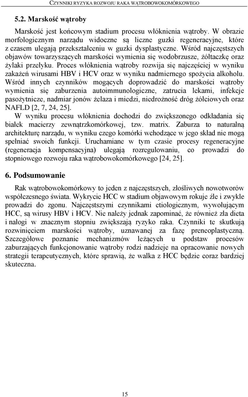 Wśród najczęstszych objawów towarzyszących marskości wymienia się wodobrzusze, żółtaczkę oraz żylaki przełyku.