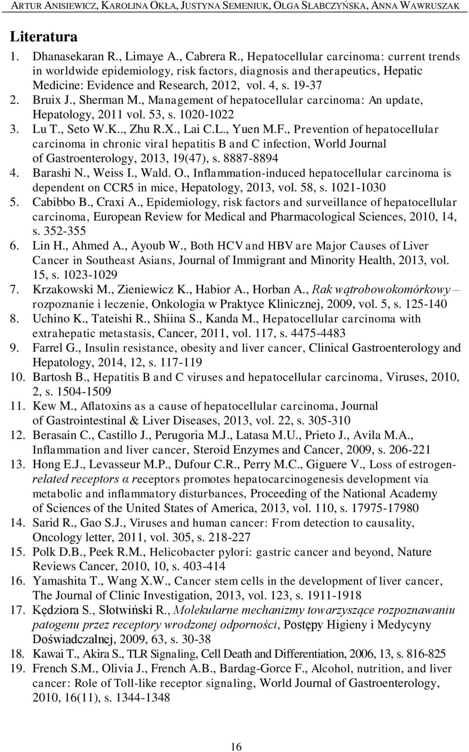 , Management of hepatocellular carcinoma: An update, Hepatology, 2011 vol. 53, s. 1020-1022 3. Lu T., Seto W.K.., Zhu R.X., Lai C.L., Yuen M.F.