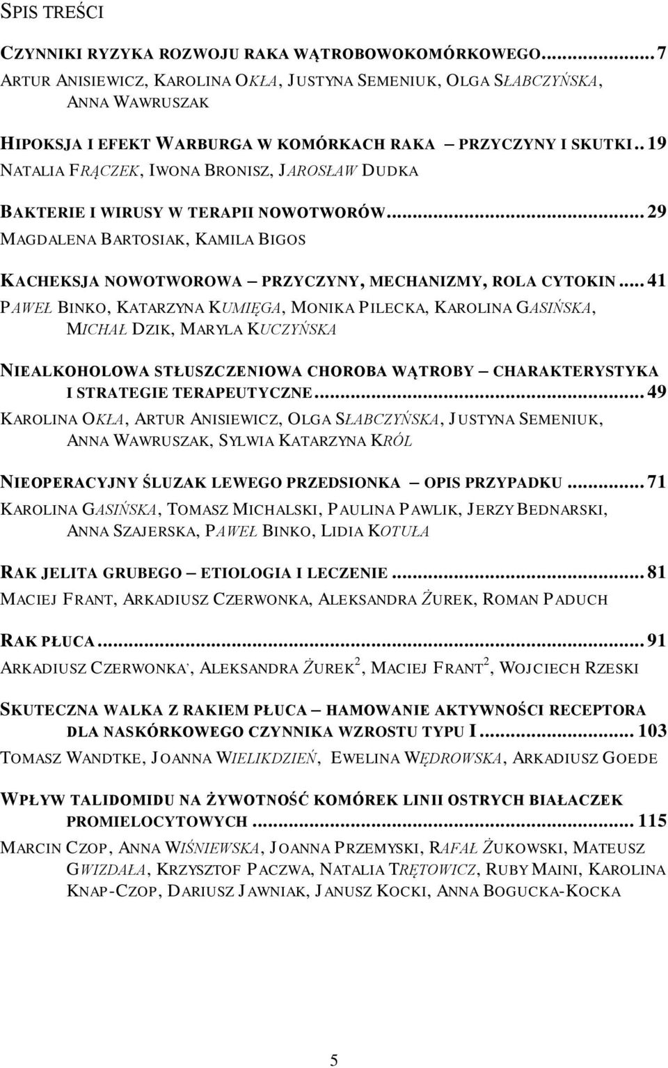 . 19 NATALIA FRĄCZEK, IWONA BRONISZ, JAROSŁAW DUDKA BAKTERIE I WIRUSY W TERAPII NOWOTWORÓW... 29 MAGDALENA BARTOSIAK, KAMILA BIGOS KACHEKSJA NOWOTWOROWA PRZYCZYNY, MECHANIZMY, ROLA CYTOKIN.