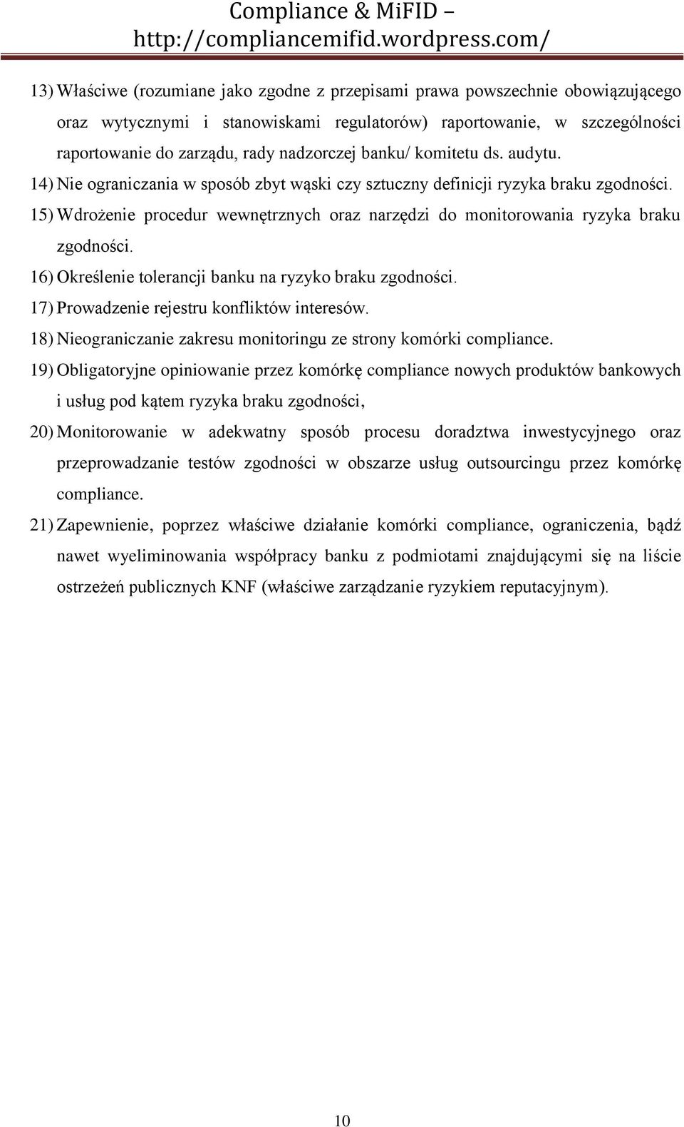 15) Wdrożenie procedur wewnętrznych oraz narzędzi do monitorowania ryzyka braku zgodności. 16) Określenie tolerancji banku na ryzyko braku zgodności. 17) Prowadzenie rejestru konfliktów interesów.