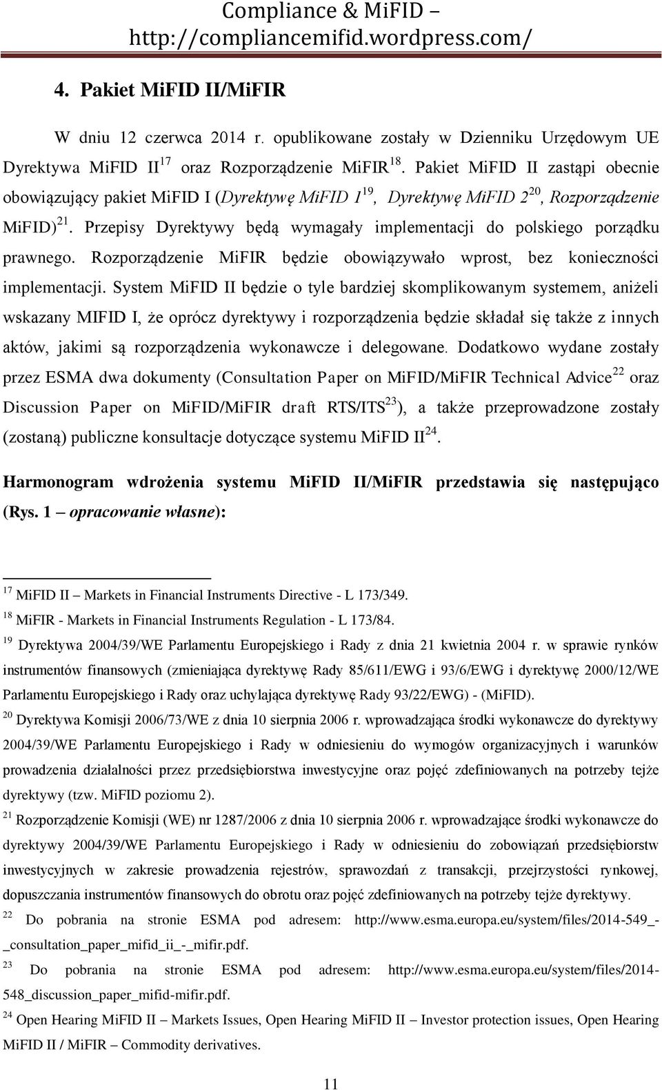 Przepisy Dyrektywy będą wymagały implementacji do polskiego porządku prawnego. Rozporządzenie MiFIR będzie obowiązywało wprost, bez konieczności implementacji.