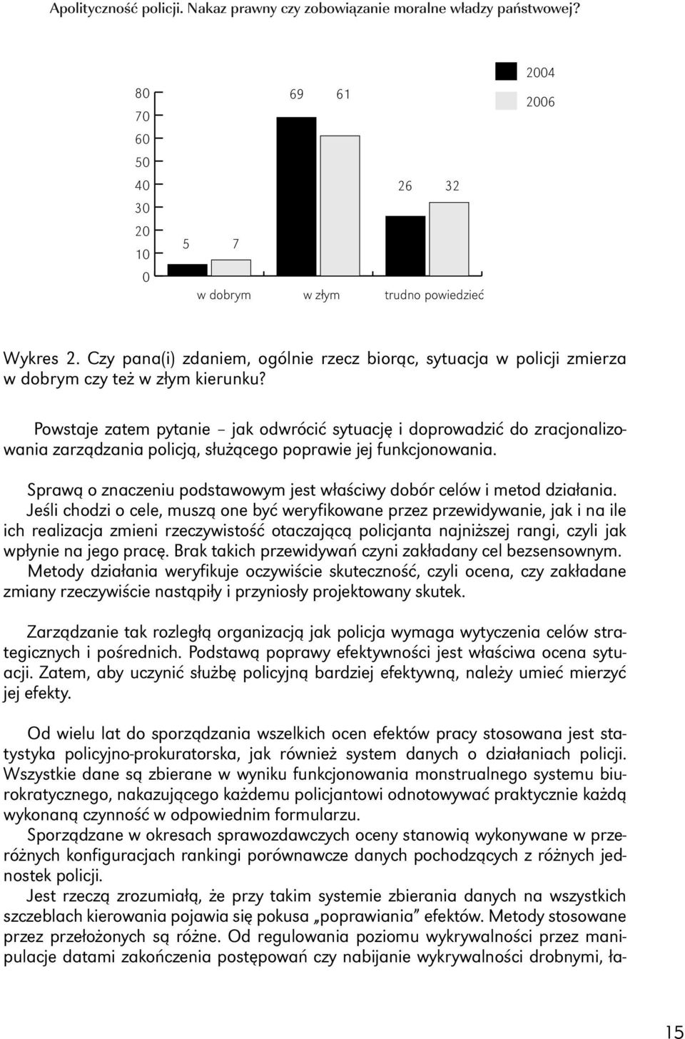 Powstaje zatem pytanie jak odwrócić sytuację i doprowadzić do zracjonalizowania zarządzania policją, służącego poprawie jej funkcjonowania.