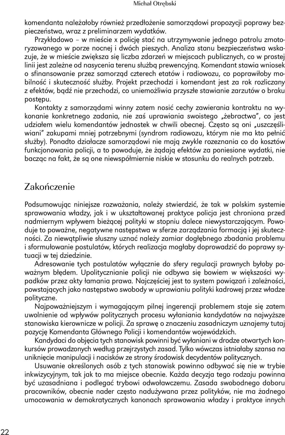 Analiza stanu bezpieczeństwa wskazuje, że w mieście zwiększa się liczba zdarzeń w miejscach publicznych, co w prostej linii jest zależne od nasycenia terenu służbą prewencyjną.