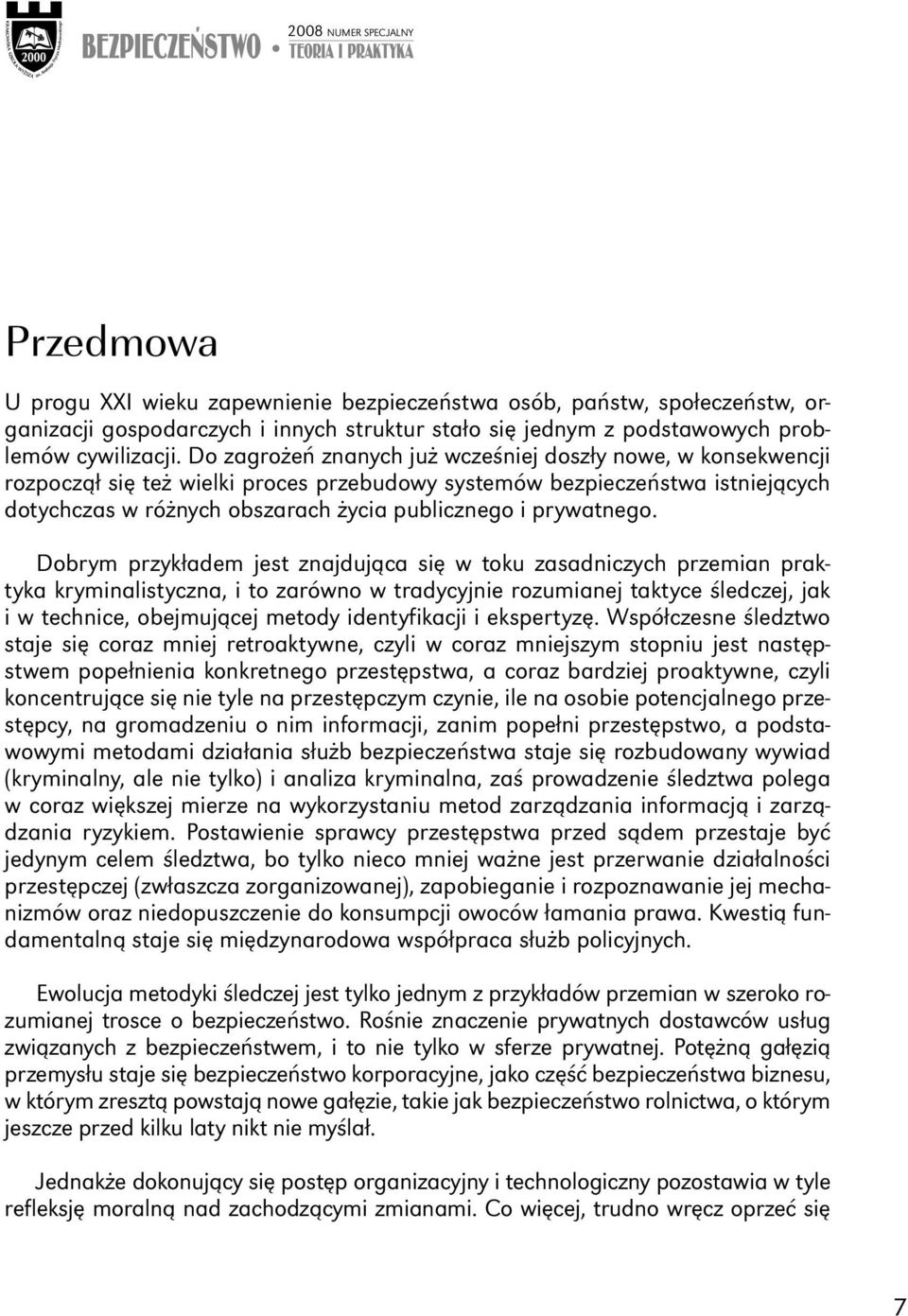 Do zagrożeń znanych już wcześniej doszły nowe, w konsekwencji rozpoczął się też wielki proces przebudowy systemów bezpieczeństwa istniejących dotychczas w różnych obszarach życia publicznego i