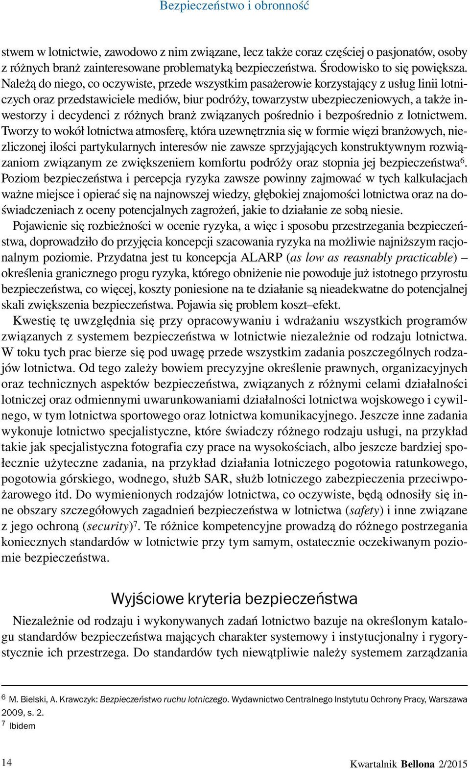 Należą do niego, co oczywiste, przede wszystkim pasażerowie korzystający z usług linii lotniczych oraz przedstawiciele mediów, biur podróży, towarzystw ubezpieczeniowych, a także inwestorzy i