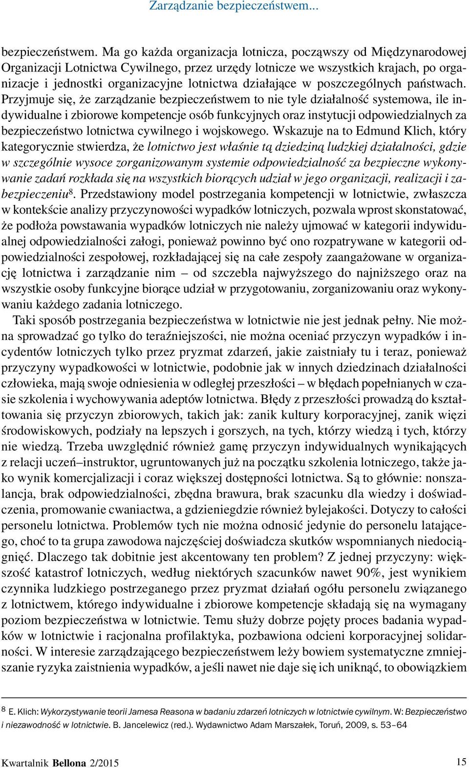 Ma go każda organizacja lotnicza, począwszy od Międzynarodowej Organizacji Lotnictwa Cywilnego, przez urzędy lotnicze we wszystkich krajach, po organizacje i jednostki organizacyjne lotnictwa