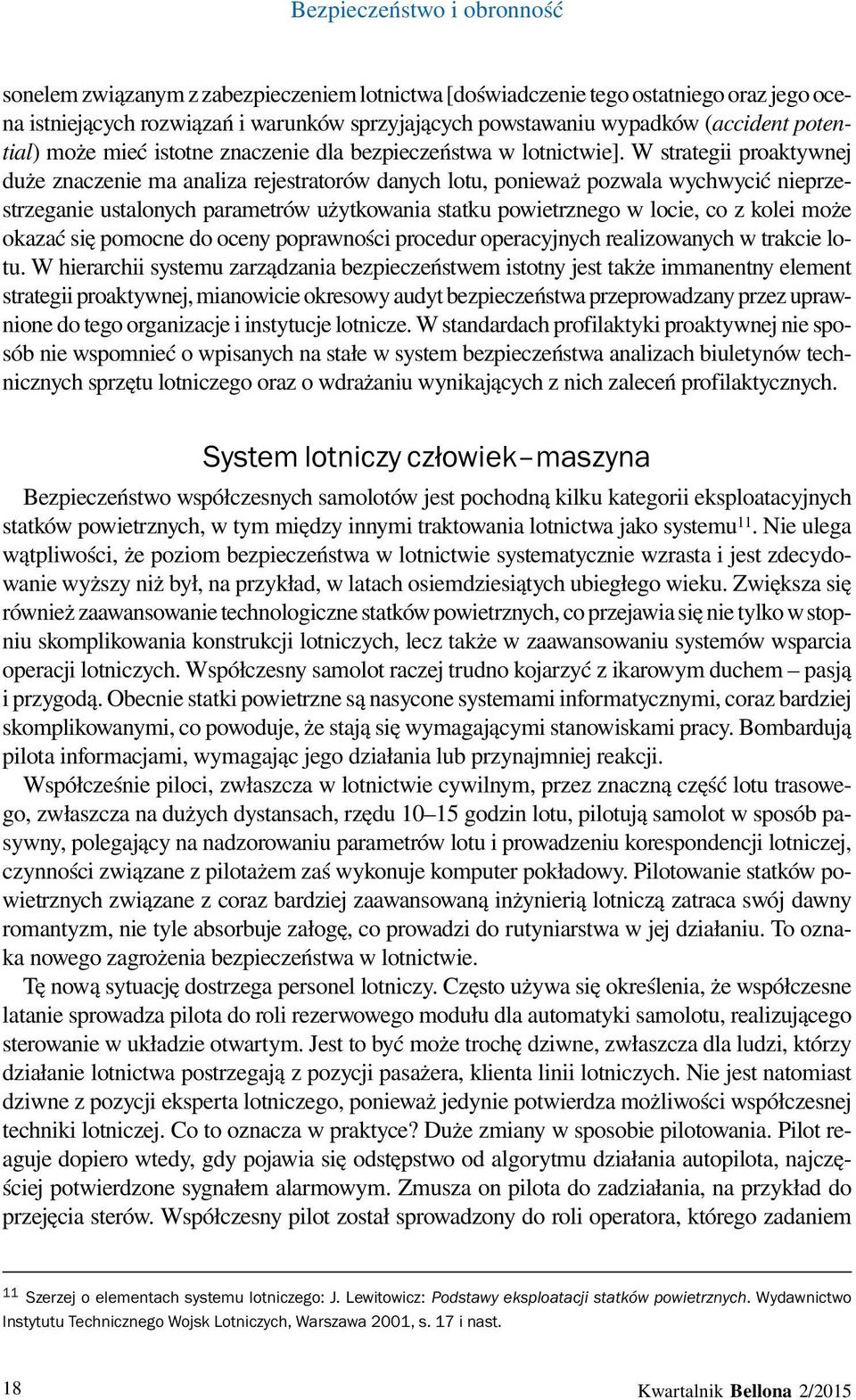 W strategii proaktywnej duże znaczenie ma analiza rejestratorów danych lotu, ponieważ pozwala wychwycić nieprzestrzeganie ustalonych parametrów użytkowania statku powietrznego w locie, co z kolei