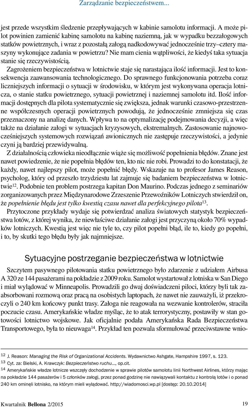 zadania w powietrzu? Nie mam cienia wątpliwości, że kiedyś taka sytuacja stanie się rzeczywistością. Zagrożeniem bezpieczeństwa w lotnictwie staje się narastająca ilość informacji.