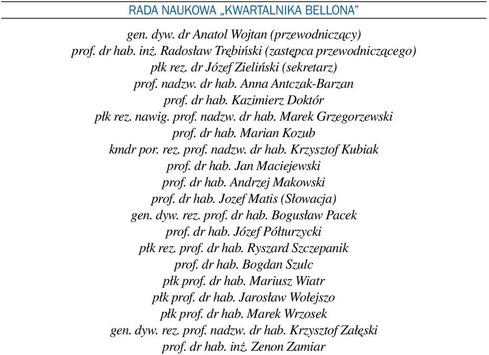 dr hab. Jan Maciejewski prof. dr hab. Andrzej Makowski prof. dr hab. Jozef Matis (Słowacja) gen. dyw. rez. prof. dr hab. Bogusław Pacek prof. dr hab. Józef Półturzycki płk rez. prof. dr hab. Ryszard Szczepanik prof.