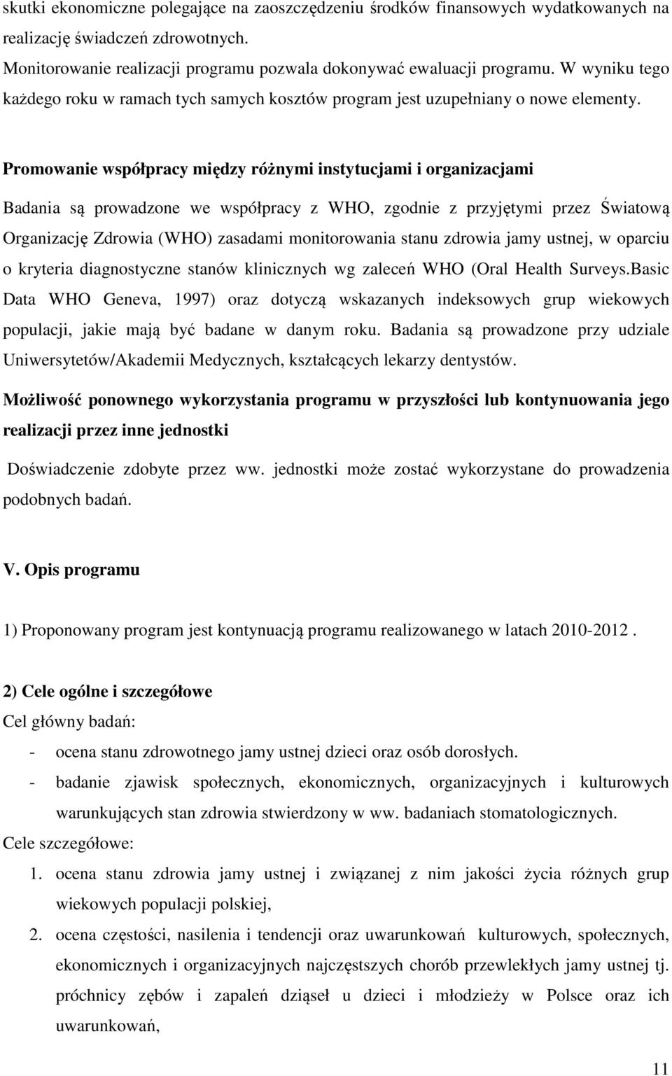 Promowanie współpracy między różnymi instytucjami i organizacjami Badania są prowadzone we współpracy z WHO, zgodnie z przyjętymi przez Światową Organizację Zdrowia (WHO) zasadami monitorowania stanu