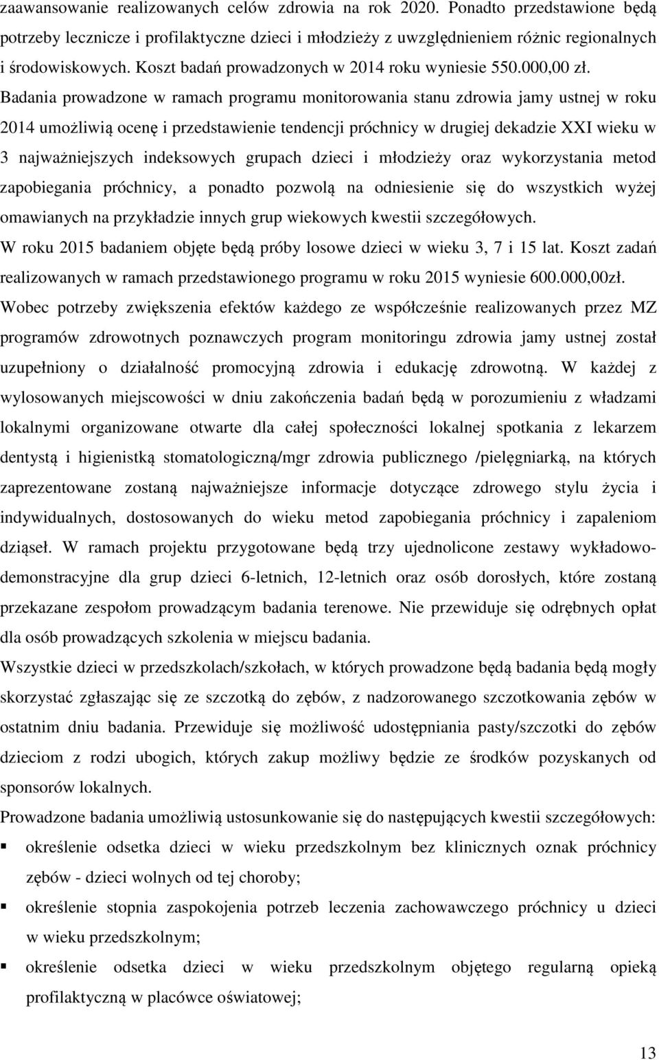 Badania prowadzone w ramach programu monitorowania stanu zdrowia jamy ustnej w roku 2014 umożliwią ocenę i przedstawienie tendencji próchnicy w drugiej dekadzie XXI wieku w 3 najważniejszych