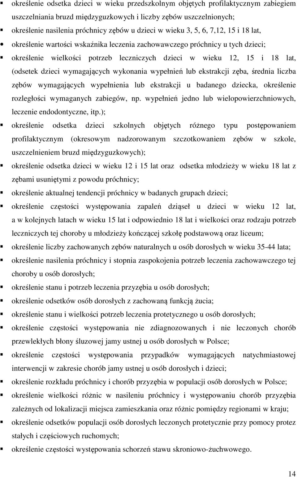 dzieci wymagających wykonania wypełnień lub ekstrakcji zęba, średnia liczba zębów wymagających wypełnienia lub ekstrakcji u badanego dziecka, określenie rozległości wymaganych zabiegów, np.