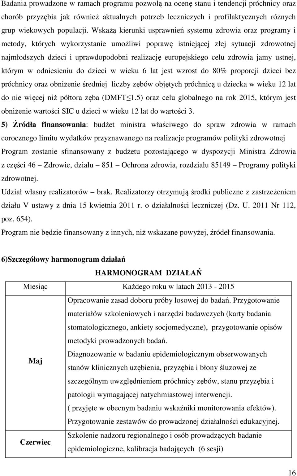 europejskiego celu zdrowia jamy ustnej, którym w odniesieniu do dzieci w wieku 6 lat jest wzrost do 80% proporcji dzieci bez próchnicy oraz obniżenie średniej liczby zębów objętych próchnicą u