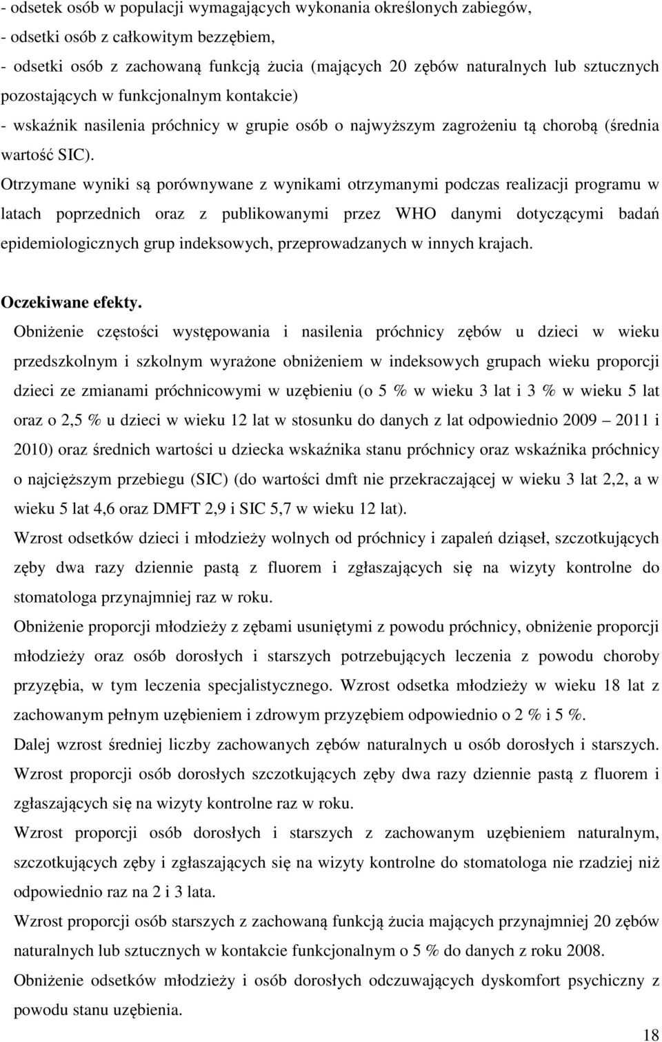 Otrzymane wyniki są porównywane z wynikami otrzymanymi podczas realizacji programu w latach poprzednich oraz z publikowanymi przez WHO danymi dotyczącymi badań epidemiologicznych grup indeksowych,