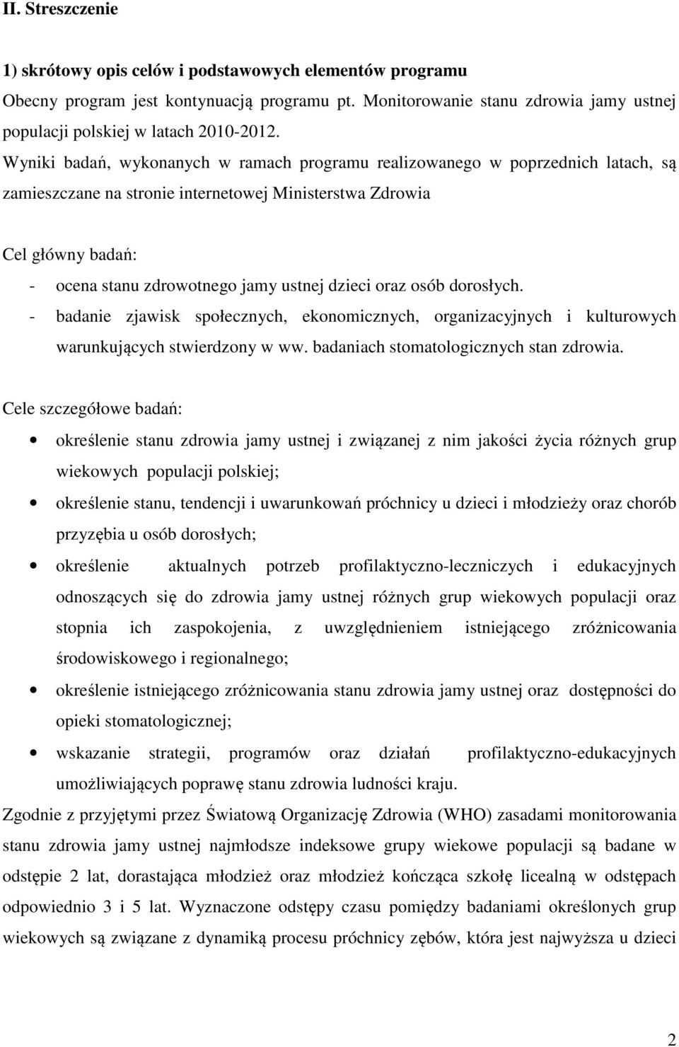 dzieci oraz osób dorosłych. - badanie zjawisk społecznych, ekonomicznych, organizacyjnych i kulturowych warunkujących stwierdzony w ww. badaniach stomatologicznych stan zdrowia.