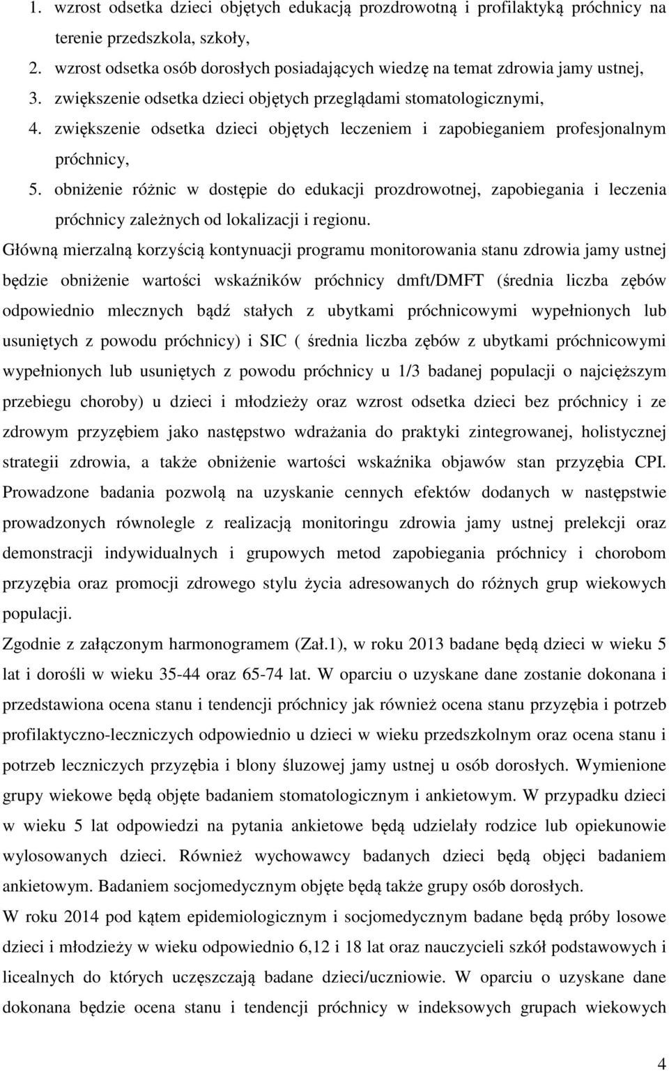 obniżenie różnic w dostępie do edukacji prozdrowotnej, zapobiegania i leczenia próchnicy zależnych od lokalizacji i regionu.