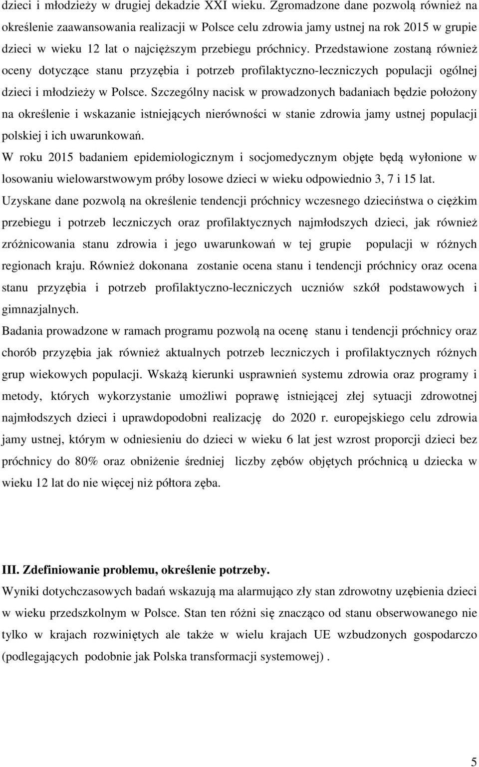 Przedstawione zostaną również oceny dotyczące stanu przyzębia i potrzeb profilaktyczno-leczniczych populacji ogólnej dzieci i młodzieży w Polsce.