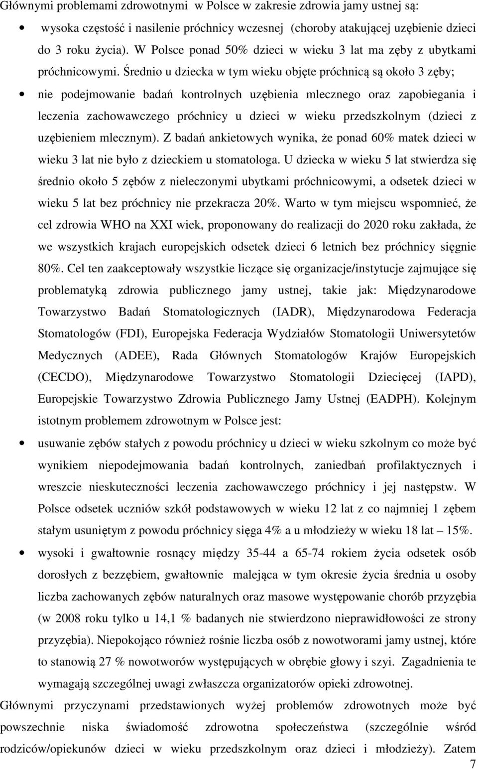 Średnio u dziecka w tym wieku objęte próchnicą są około 3 zęby; nie podejmowanie badań kontrolnych uzębienia mlecznego oraz zapobiegania i leczenia zachowawczego próchnicy u dzieci w wieku