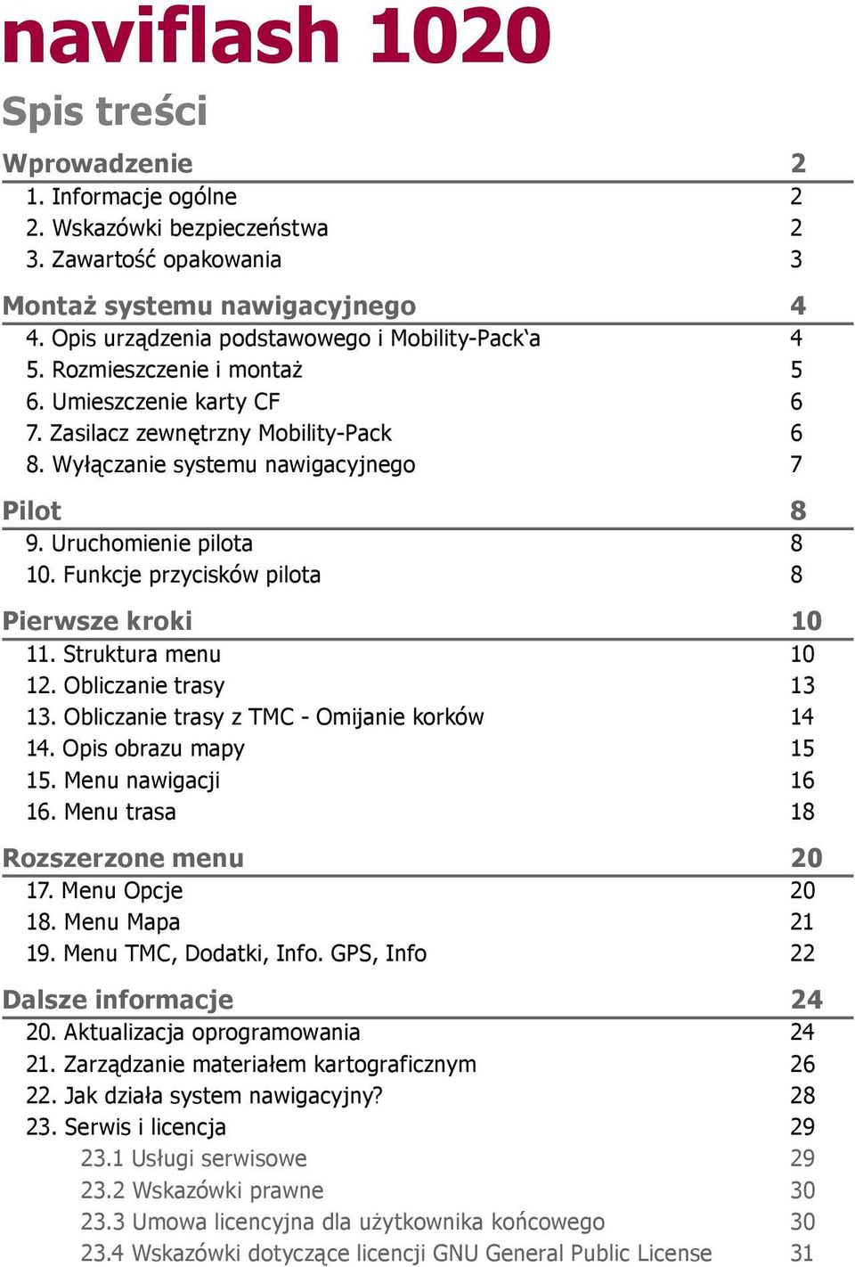 Uruchomienie pilota 8 10. Funkcje przycisków pilota 8 Pierwsze kroki 10 11. Struktura menu 10 12. Obliczanie trasy 13 13. Obliczanie trasy z TMC - Omijanie korków 14 14. Opis obrazu mapy 15 15.