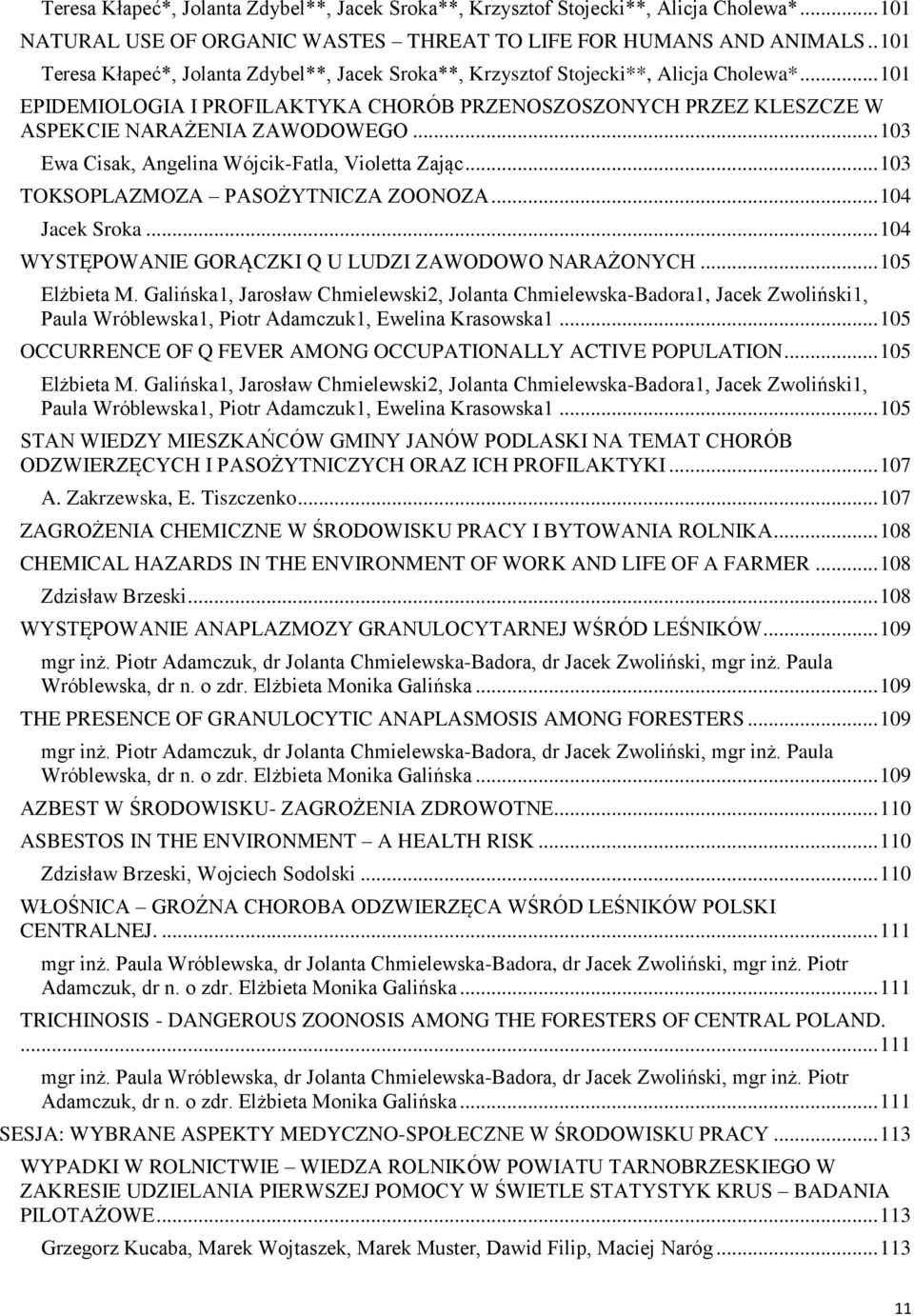 .. 103 Ewa Cisak, Angelina Wójcik-Fatla, Violetta Zając... 103 TOKSOPLAZMOZA PASOŻYTNICZA ZOONOZA... 104 Jacek Sroka... 104 WYSTĘPOWANIE GORĄCZKI Q U LUDZI ZAWODOWO NARAŻONYCH... 105 Elżbieta M.