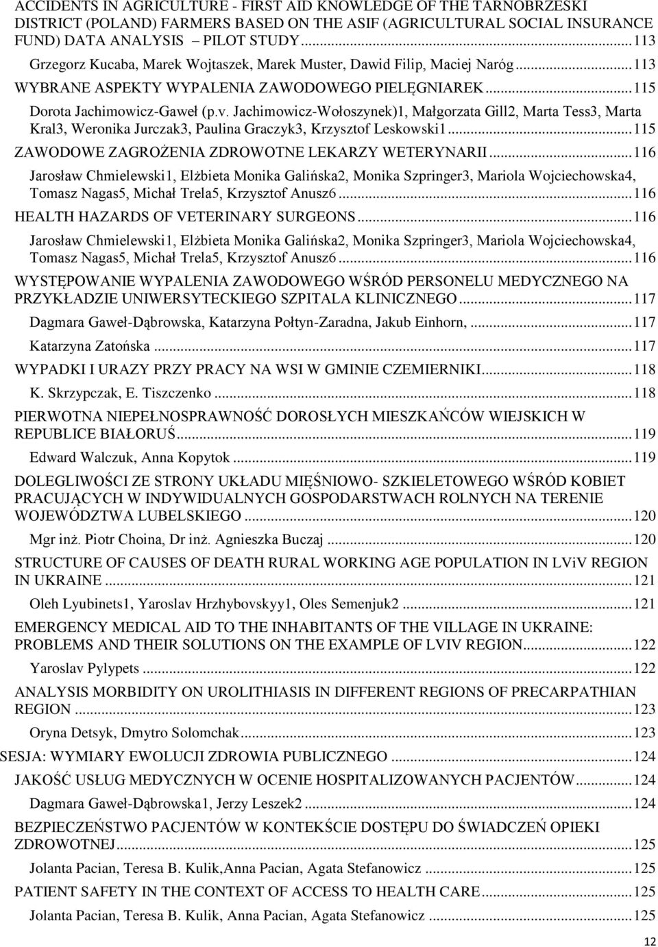 Jachimowicz-Wołoszynek)1, Małgorzata Gill2, Marta Tess3, Marta Kral3, Weronika Jurczak3, Paulina Graczyk3, Krzysztof Leskowski1... 115 ZAWODOWE ZAGROŻENIA ZDROWOTNE LEKARZY WETERYNARII.