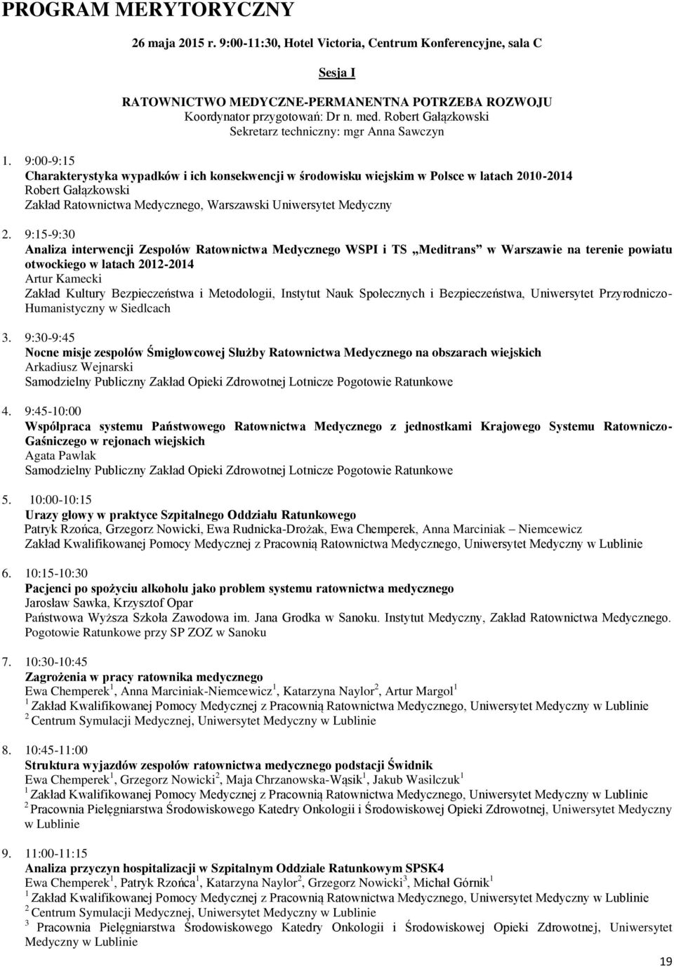 9:00-9:15 Charakterystyka wypadków i ich konsekwencji w środowisku wiejskim w Polsce w latach 2010-2014 Robert Gałązkowski Zakład Ratownictwa Medycznego, Warszawski Uniwersytet Medyczny 2.