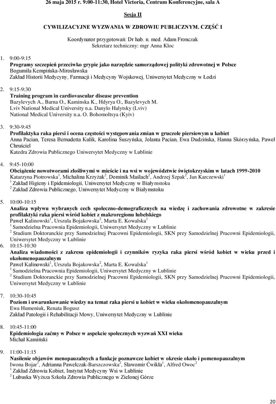 9:00-9:15 Programy szczepień przeciwko grypie jako narzędzie samorządowej polityki zdrowotnej w Polsce Bogumiła Kempińska-Mirosławska Zakład Historii Medycyny, Farmacji i Medycyny Wojskowej,