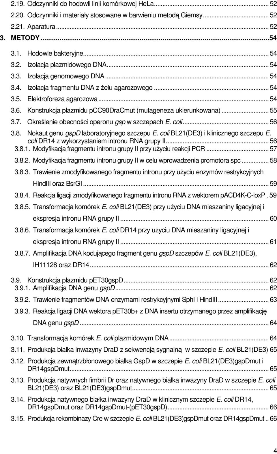 .. 55 3.7. Określenie obecności operonu gsp w szczepach E. coli... 56 3.8. Nokaut genu gspd laboratoryjnego szczepu E. coli BL21(DE3) i klinicznego szczepu E.