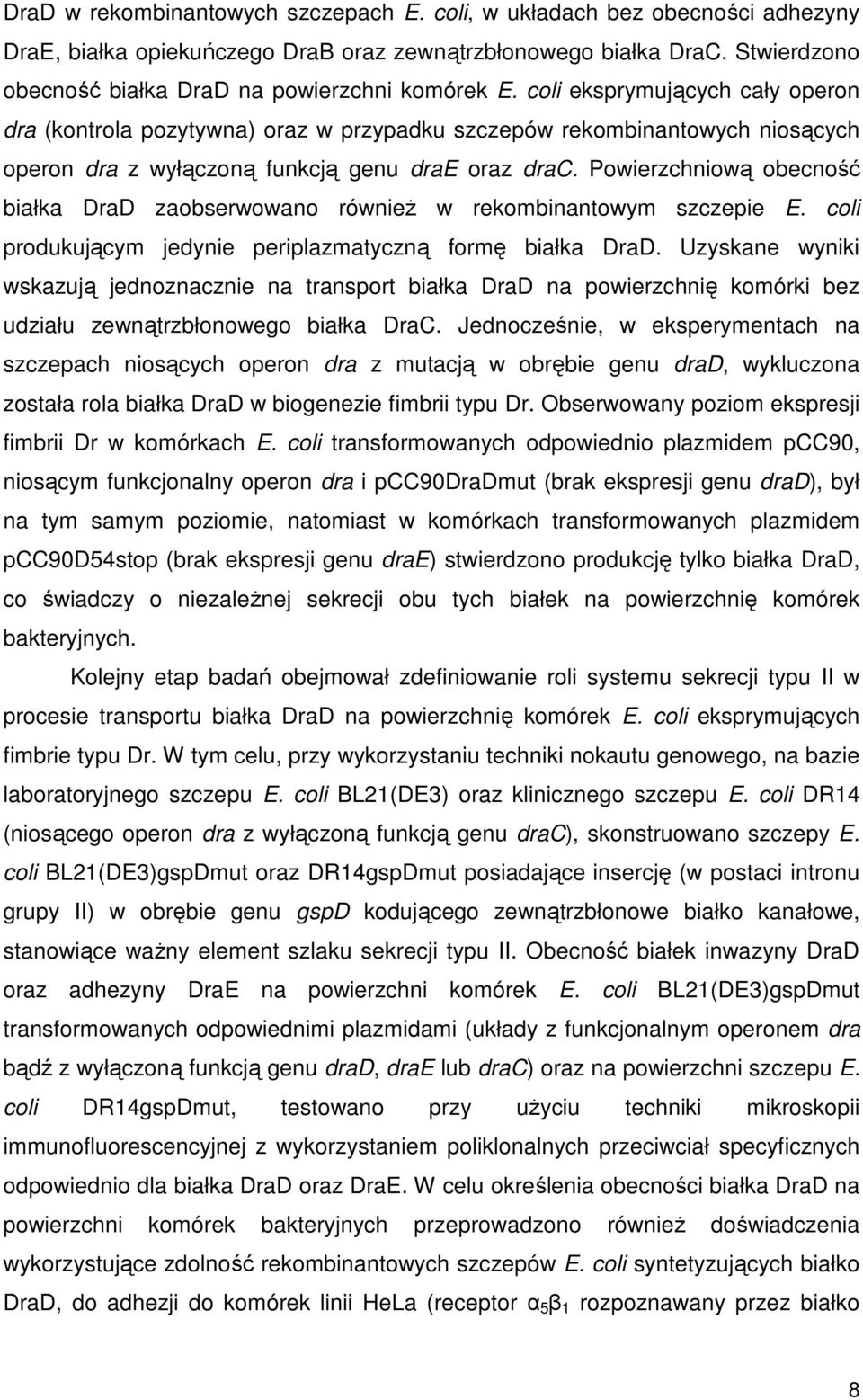 coli eksprymujących cały operon dra (kontrola pozytywna) oraz w przypadku szczepów rekombinantowych niosących operon dra z wyłączoną funkcją genu drae oraz drac.