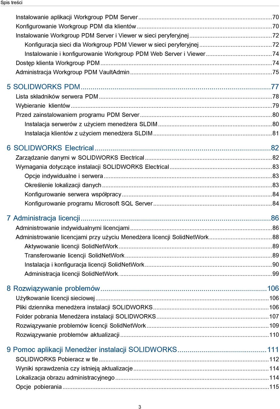 ..74 Administracja Workgroup PDM VaultAdmin...75 5 SOLIDWORKS PDM...77 Lista składników serwera PDM...78 Wybieranie klientów...79 Przed zainstalowaniem programu PDM Server.