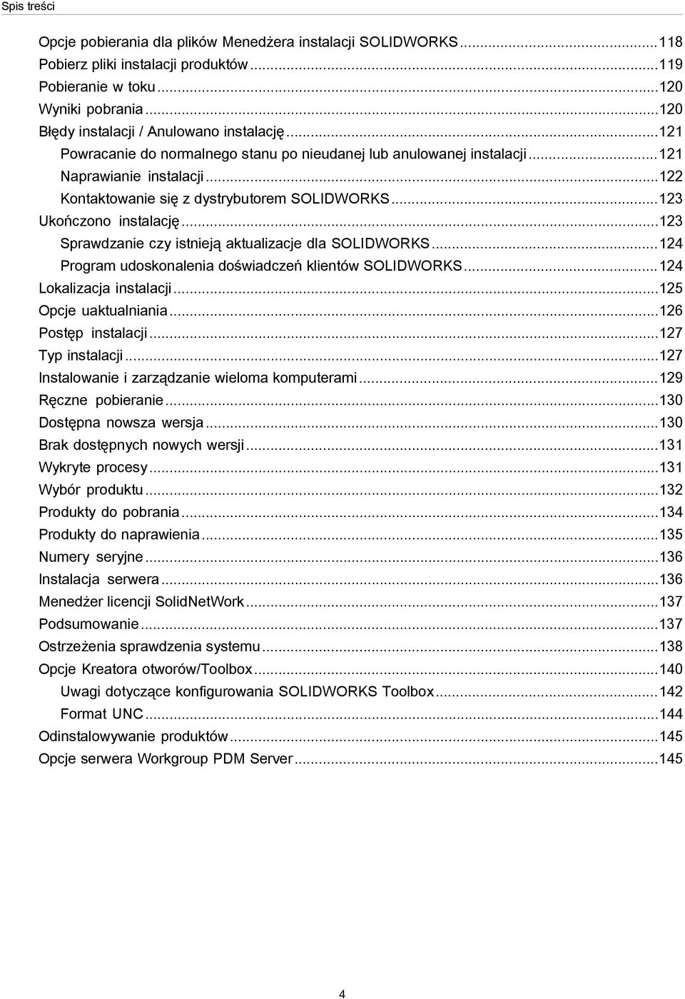 ..123 Ukończono instalację...123 Sprawdzanie czy istnieją aktualizacje dla SOLIDWORKS...124 Program udoskonalenia doświadczeń klientów SOLIDWORKS...124 Lokalizacja instalacji...125 Opcje uaktualniania.