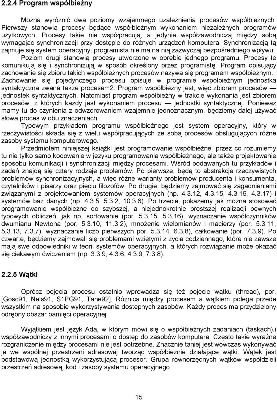 Synchronizacją tą zajmuje się system operacyjny, programista nie ma na nią zazwyczaj bezpośredniego wpływu. Poziom drugi stanowią procesy utworzone w obrębie jednego programu.