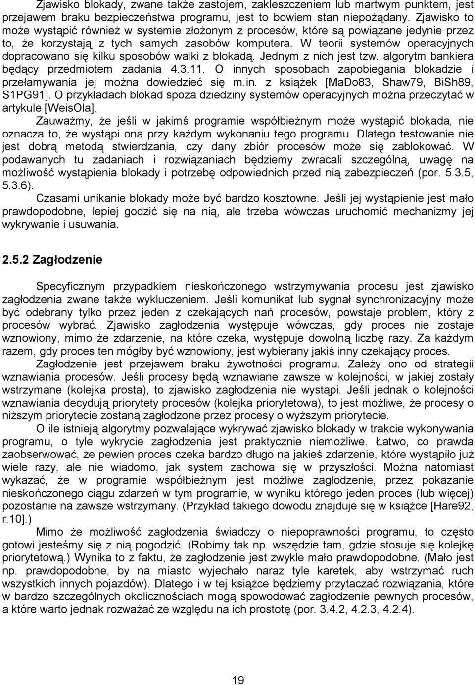 W teorii systemów operacyjnych dopracowano się kilku sposobów walki z blokadą. Jednym z nich jest tzw. algorytm bankiera będący przedmiotem zadania 4.3.11.