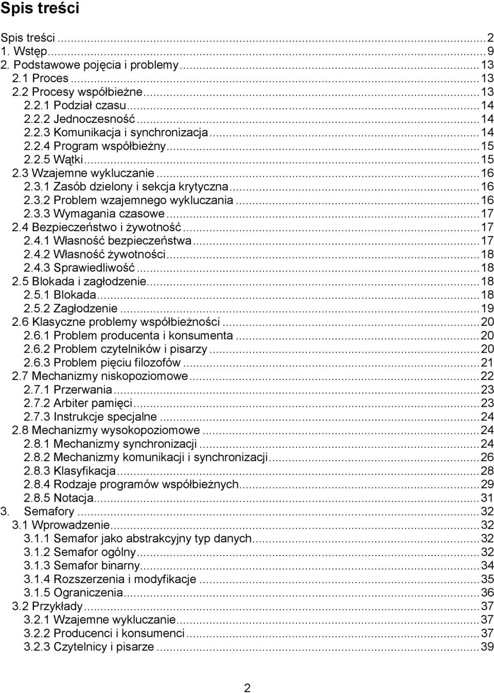 4 Bezpieczeństwo i żywotność...17 2.4.1 Własność bezpieczeństwa...17 2.4.2 Własność żywotności...18 2.4.3 Sprawiedliwość...18 2.5 Blokada i zagłodzenie...18 2.5.1 Blokada...18 2.5.2 Zagłodzenie...19 2.