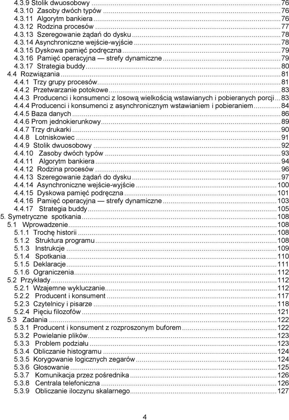 ..83 4.4.3 Producenci i konsumenci z losową wielkością wstawianych i pobieranych porcji...83 4.4.4 Producenci i konsumenci z asynchronicznym wstawianiem i pobieraniem...84 4.4.5 Baza danych...86 4.4.6 Prom jednokierunkowy.