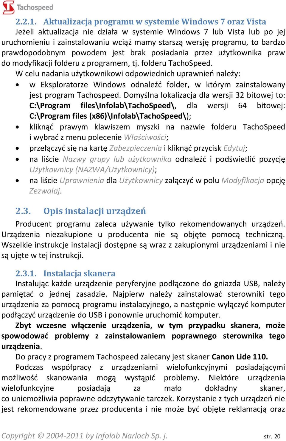 bardzo prawdopodobnym powodem jest brak posiadania przez użytkownika praw do modyfikacji folderu z programem, tj. folderu TachoSpeed.