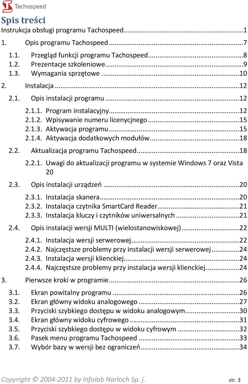 2. Aktualizacja programu Tachospeed...18 2.2.1. Uwagi do aktualizacji programu w systemie Windows 7 oraz Vista 20 2.3. Opis instalacji urządzeo...20 2.3.1. Instalacja skanera...20 2.3.2. Instalacja czytnika SmartCard Reader.