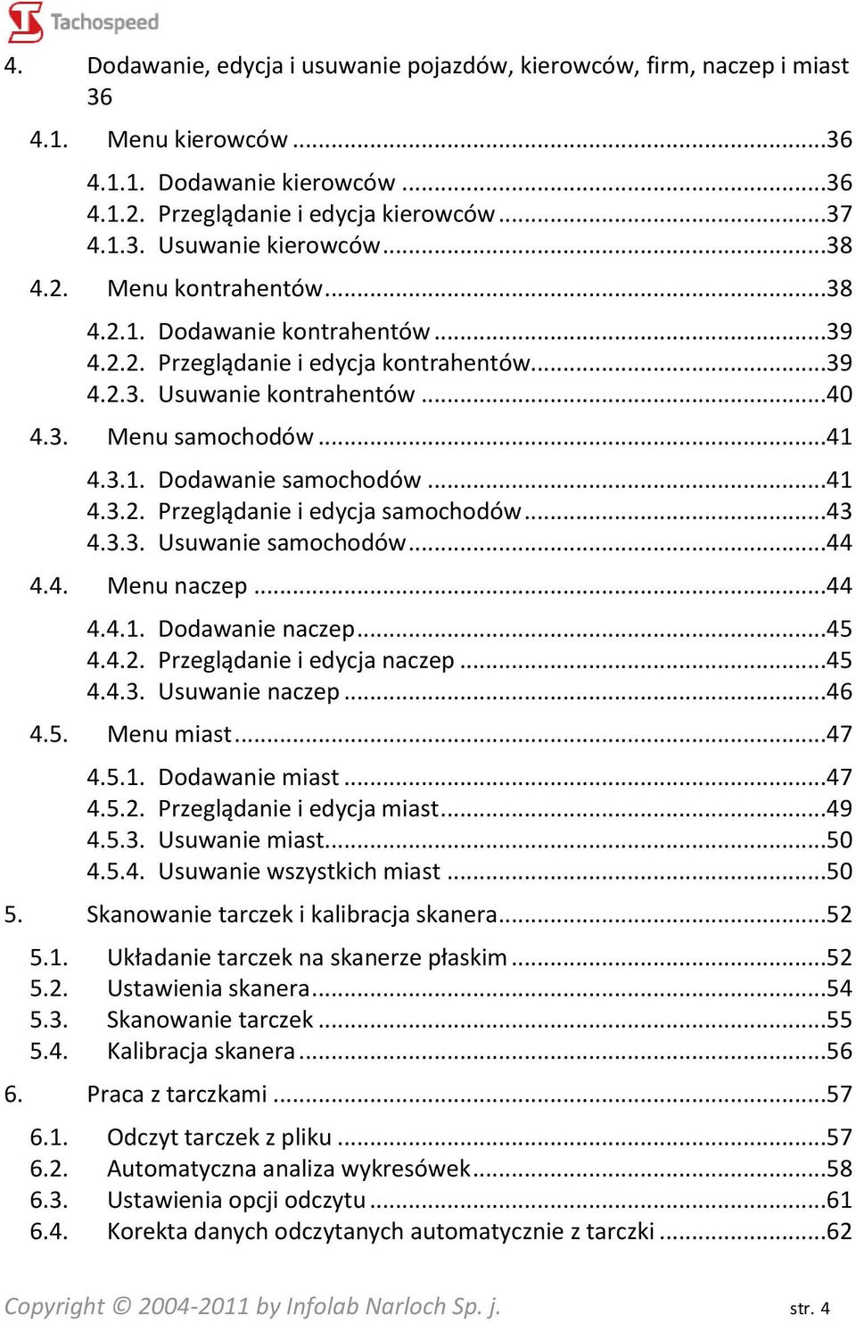 ..41 4.3.2. Przeglądanie i edycja samochodów...43 4.3.3. Usuwanie samochodów...44 4.4. Menu naczep...44 4.4.1. Dodawanie naczep...45 4.4.2. Przeglądanie i edycja naczep...45 4.4.3. Usuwanie naczep.