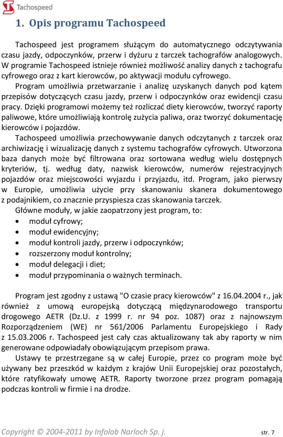 Program umożliwia przetwarzanie i analizę uzyskanych danych pod kątem przepisów dotyczących czasu jazdy, przerw i odpoczynków oraz ewidencji czasu pracy.