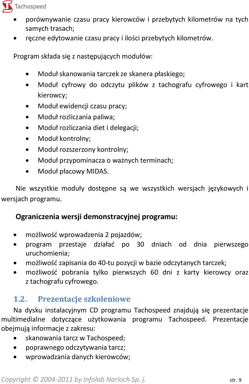 rozliczania paliwa; Moduł rozliczania diet i delegacji; Moduł kontrolny; Moduł rozszerzony kontrolny; Moduł przypominacza o ważnych terminach; Moduł płacowy MIDAS.