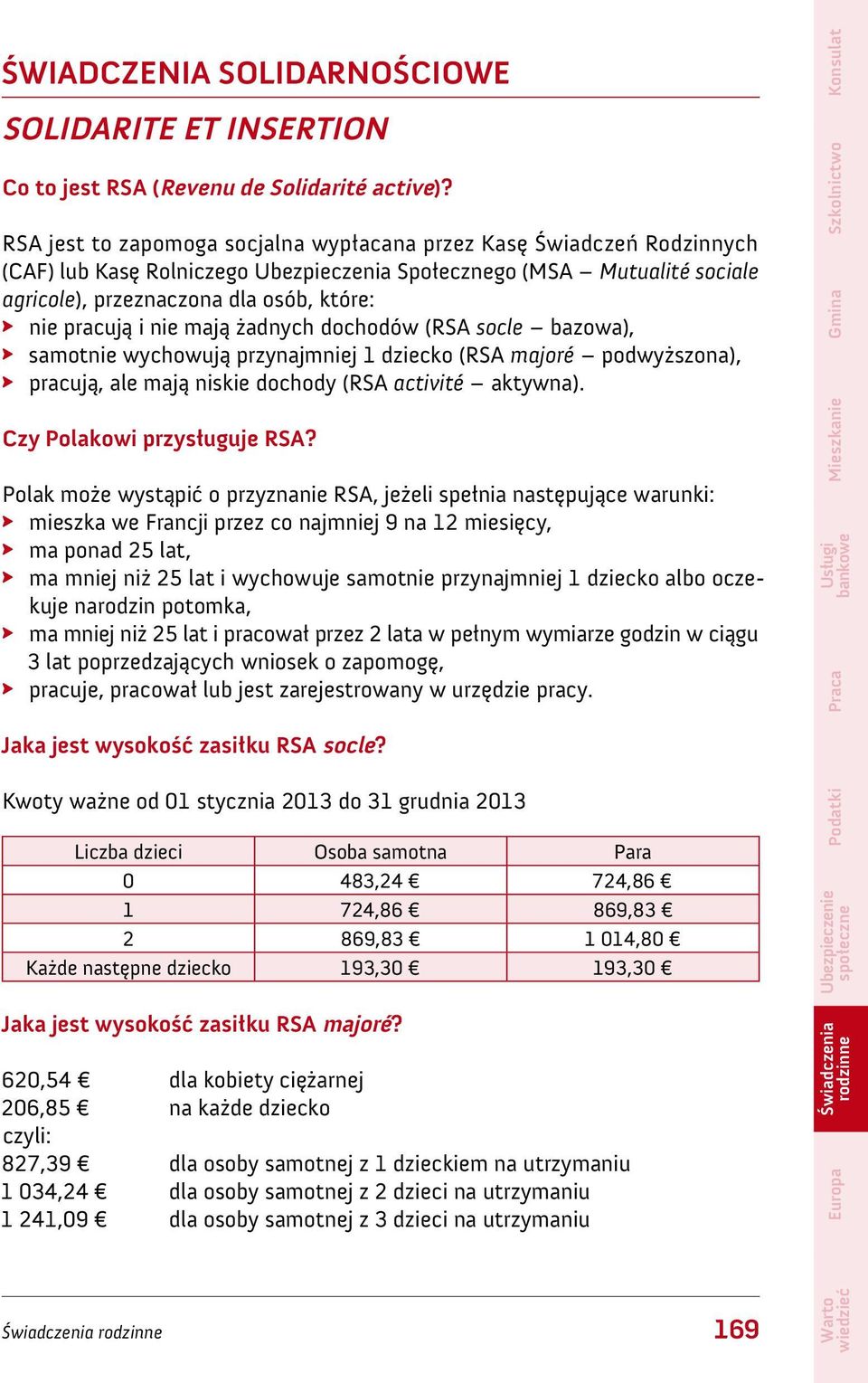 i nie mają żadnych dochodów (RSA socle bazowa), samotnie wychowują przynajmniej 1 dziecko (RSA majoré podwyższona), pracują, ale mają niskie dochody (RSA activité aktywna).