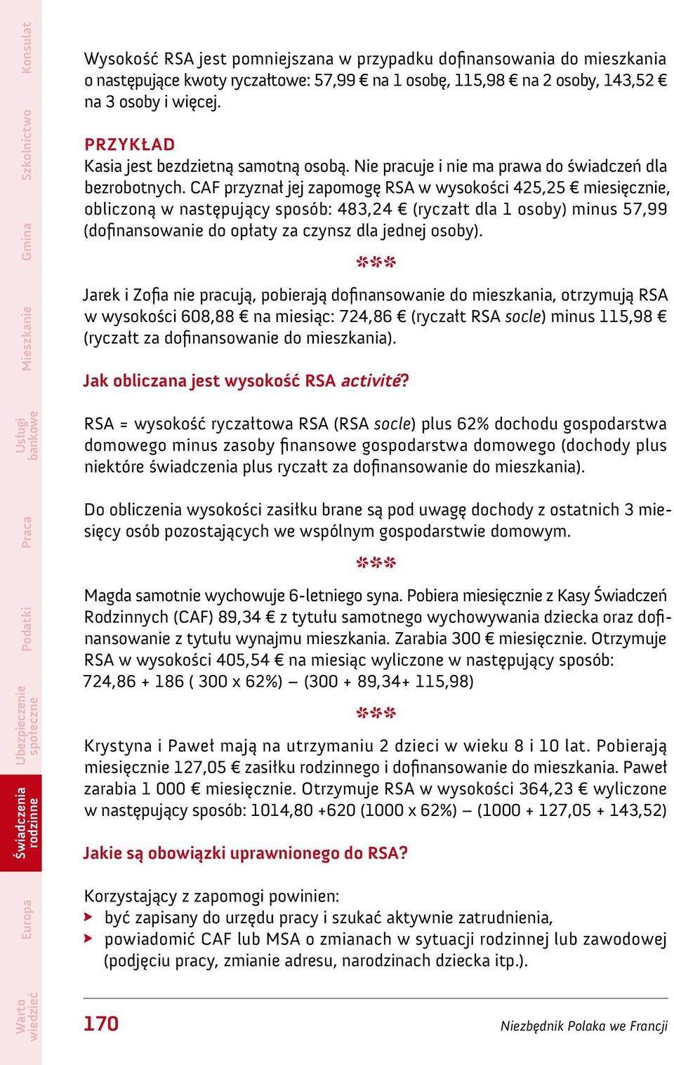 CAF przyznał jej zapomogę RSA w wysokości 425,25 miesięcznie, obliczoną w następujący sposób: 483,24 (ryczałt dla 1 osoby) minus 57,99 (dofinansowanie do opłaty za czynsz dla jednej osoby).